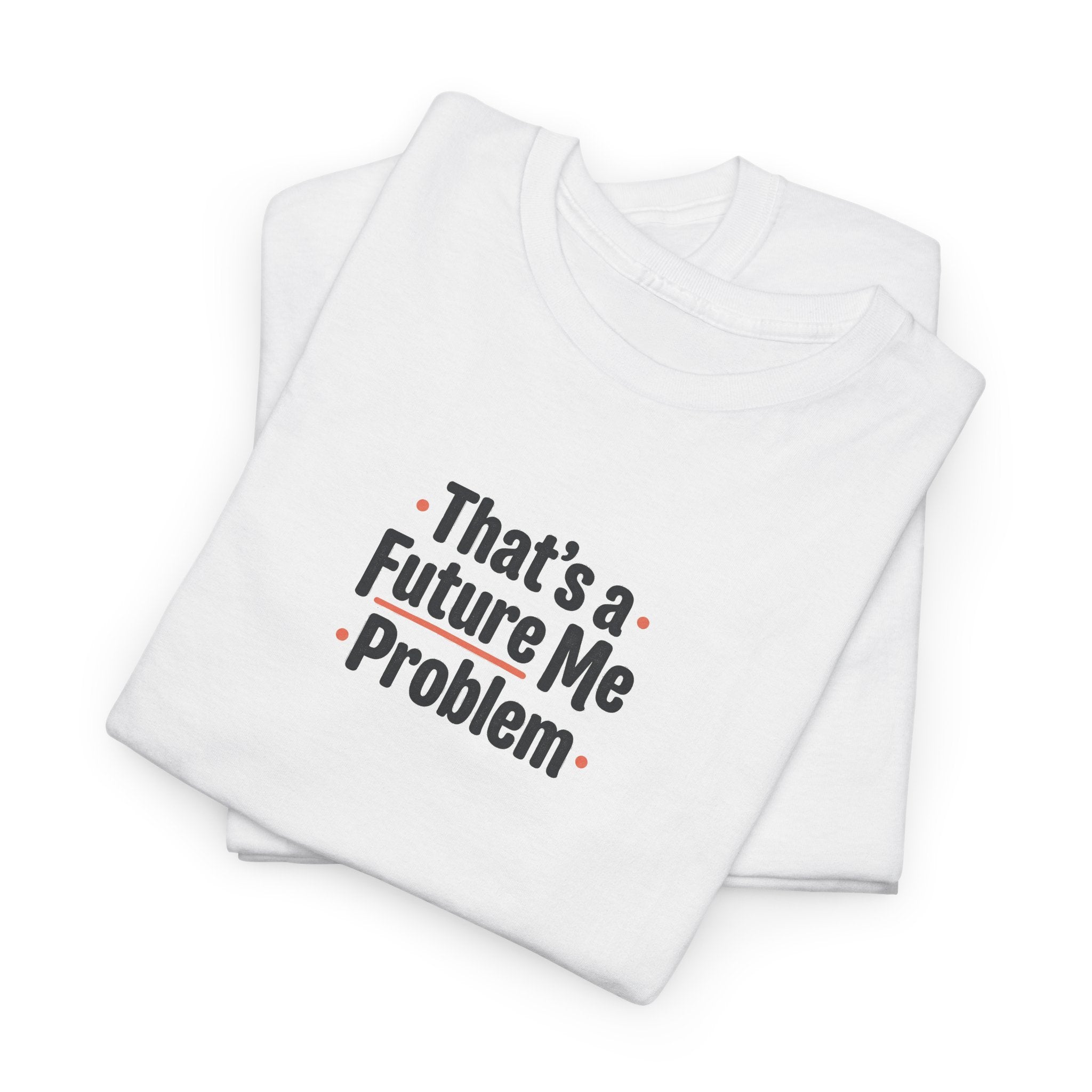 That’s a Future Me Problem Tee — Funny Motivational Graphic T-Shirt